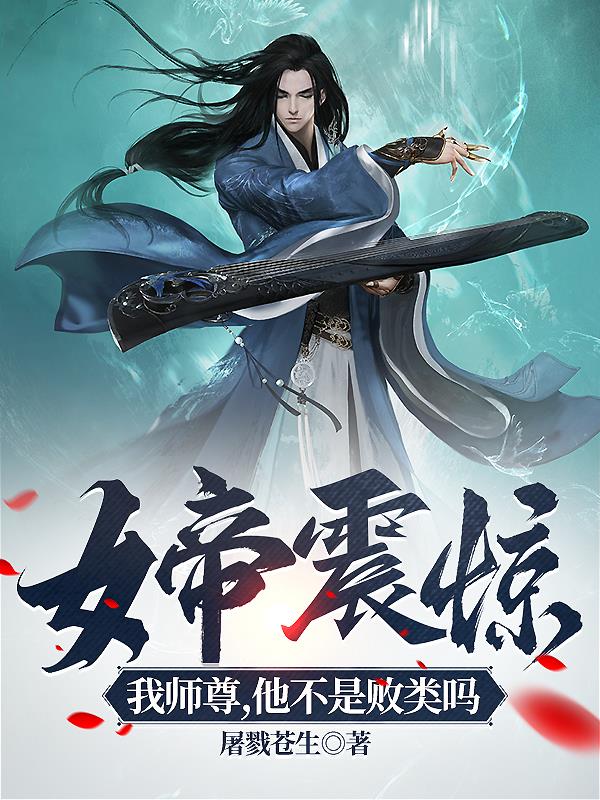 女帝震惊：我师尊，他不是败类吗